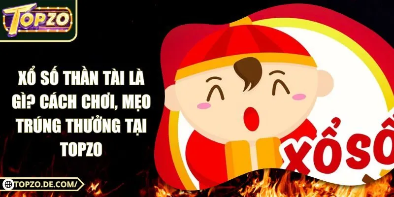Xổ Số Thần Tài Là Gì? Cách Chơi, Mẹo Trúng Thưởng Tại Topzo